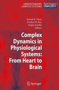 Title: Complex Dynamics in Physiological Systems: From Heart to Brain / Edition 1, Author: Syamal K. Dana