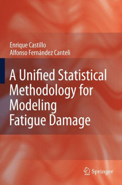 A Unified Statistical Methodology for Modeling Fatigue Damage / Edition 1