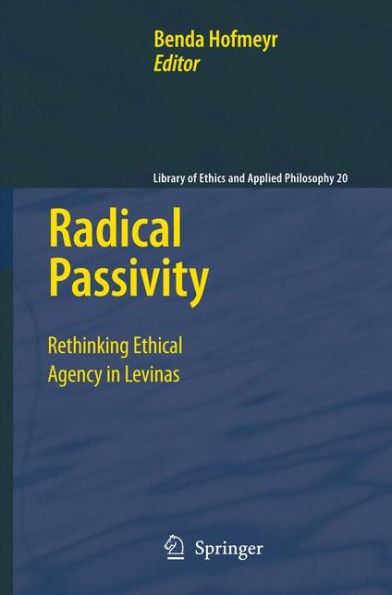 Radical Passivity: Rethinking Ethical Agency in Levinas / Edition 1