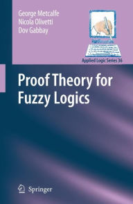 Title: Proof Theory for Fuzzy Logics / Edition 1, Author: George Metcalfe