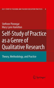 Title: Self-Study of Practice as a Genre of Qualitative Research: Theory, Methodology, and Practice / Edition 1, Author: Stefinee Pinnegar