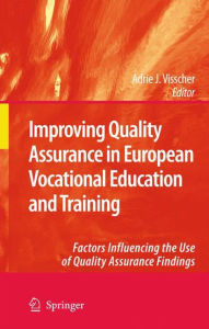 Title: Improving Quality Assurance in European Vocational Education and Training: Factors Influencing the Use of Quality Assurance Findings, Author: Adrie J. Visscher