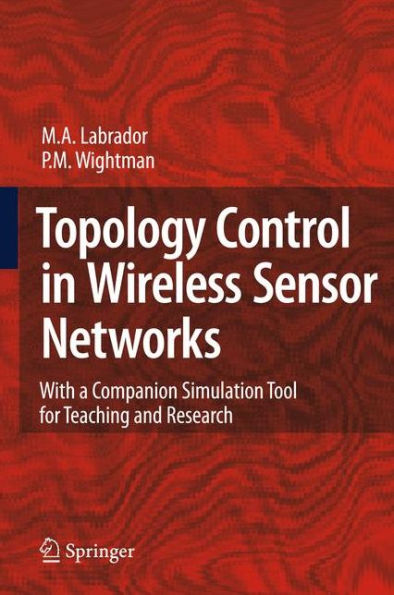 Topology Control in Wireless Sensor Networks: with a companion simulation tool for teaching and research / Edition 1