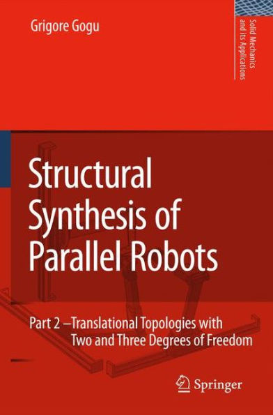 Structural Synthesis of Parallel Robots: Part 2: Translational Topologies with Two and Three Degrees of Freedom / Edition 1