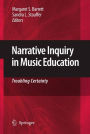 Narrative Inquiry in Music Education: Troubling Certainty / Edition 1