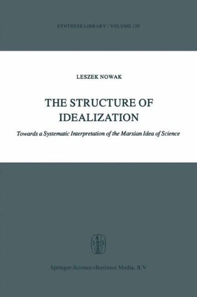 The Structure of Idealization: Towards a Systematic Interpretation of the Marxian Idea of Science / Edition 1