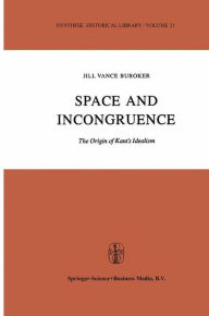 Title: Space and Incongruence: The Origin of Kant's Idealism / Edition 1, Author: J.V. Buroker