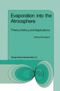 Title: Evaporation into the Atmosphere: Theory, History and Applications / Edition 1, Author: W. Brutsaert