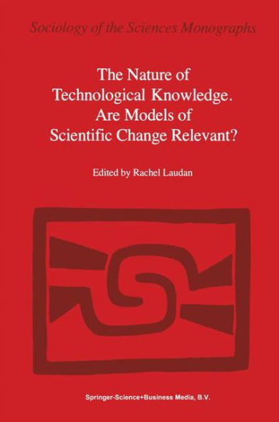 The Nature of Technological Knowledge. Are Models of Scientific Change Relevant? / Edition 1
