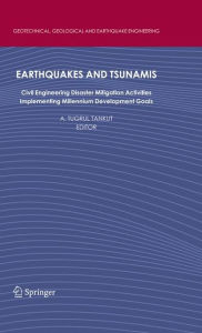 Title: Earthquakes and Tsunamis: Civil Engineering Disaster Mitigation Activities - Implementing Millennium Development Goals / Edition 1, Author: A. Tugrul Tankut