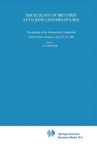 Title: The Ecology of Bruchids Attacking Legumes (Pulses): Proceedings of the International Symposium held at Tours (France), April 16-19, 1980 / Edition 1, Author: V. Labeyrie