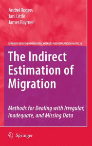 Title: The Indirect Estimation of Migration: Methods for Dealing with Irregular, Inadequate, and Missing Data / Edition 1, Author: Andrei Rogers