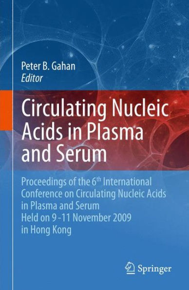 Circulating Nucleic Acids in Plasma and Serum: Proceedings of the 6th international conference on circulating nucleic acids in plasma and serum held on 9-11 November 2009 in Hong Kong. / Edition 1