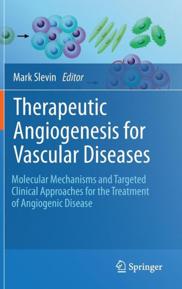 Therapeutic Angiogenesis for Vascular Diseases: Molecular Mechanisms and Targeted Clinical Approaches for the Treatment of Angiogenic Disease / Edition 1