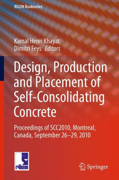 Design, Production and Placement of Self-Consolidating Concrete: Proceedings of SCC2010, Montreal, Canada, September 26-29, 2010 / Edition 1