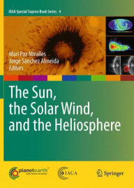 Title: The Sun, the Solar Wind, and the Heliosphere / Edition 1, Author: Mari Paz Miralles