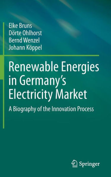 Renewable Energies in Germany's Electricity Market: A Biography of the Innovation Process / Edition 1