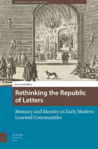 Download ebook free it Rethinking the Republic of Letters: Memory and Identity in Early Modern Learned Communities 9789048559855
