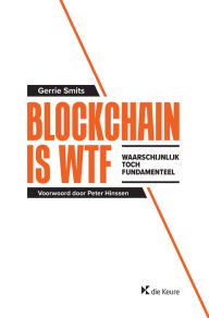 Title: Blockchain is WTF: Waarschijnlijk Toch Fundamenteel, Author: Gerrie Smits