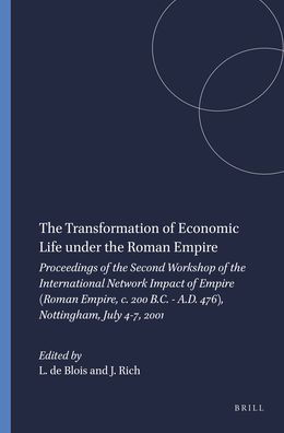 The Transformation of Economic Life under the Roman Empire: Proceedings of the Second Workshop of the International Network Impact of Empire (Roman Empire, c. 200 B.C. - A.D. 476), Nottingham, July 4-7, 2001