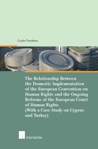 Title: The Relationship Between Domestic Implementation of the European Convention on Human Rights and the Ongoing Reforms of the European Court of Human Rights - with a Case Study on Cyprus and Turkey, Author: Costas Paraskeva