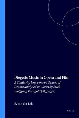 Diegetic Music in Opera and Film: A Similarity between two Genres of Drama analysed in Works by Erich Wolfgang Korngold (1897-1957)