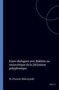 Title: Entre-dialogues avec Bakhtin ou sociocritique de la [de]raison polyphonique, Author: M.-Pierrette Malcuzynski
