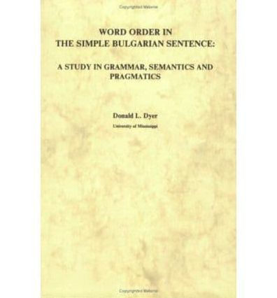 Word Order in the Simple Bulgarian Sentence: A Study in Grammar, Semantics and Pragmatics