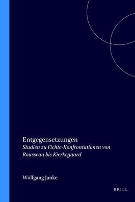 Entgegensetzungen: Studien zu Fichte-Konfrontationen von Rousseau bis Kierkegaard