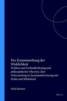 Der Zusammenhang der Wirklichkeit: Problem und Verbindlichkeitsgrund philosophischer Theorien. Eine Untersuchung in Auseinandersetzung mit Fichte und Whitehead