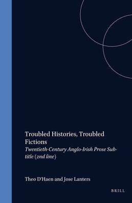 Troubled Histories, Troubled Fictions: Twentieth-Century Anglo-Irish Prose