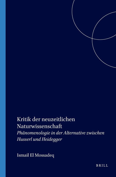 Kritik der neuzeitlichen Naturwissenschaft: Phanomenologie in der Alternative zwischen Husserl und Heidegger