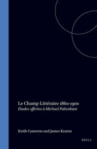 Title: Le champ litteraire 1860-1900: Etudes offertes a Michael Pakenham, Author: Brill