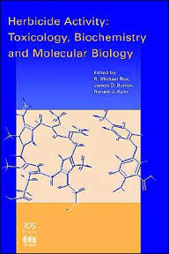Title: Herbicide Activity: Toxicology, Biochemistry and Molecular Biology / Edition 1, Author: R. Michael Roe