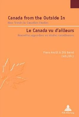 Canada from the Outside In / Le Canada vu d'ailleurs: New Trends in Canadian Studies / Nouvelles tendances en etudes canadiennes