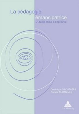 La pedagogie emancipatrice: L'utopie mise a l'epreuve