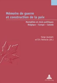 Title: M moire de guerre et construction de la paix: Mentalit s et choix politiques - Belgique - Europe - Canada, Author: ric Remacle