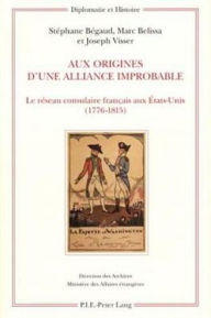 Title: Aux origines d'une alliance improbable: Le r seau consulaire fran ais aux tats-Unis (1776-1815), Author: St phane B gaud