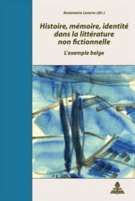 Title: Histoire, memoire, identite dans la litterature non fictionnelle: L'exemple belge- Actes du colloque de Salerne organise par Annamaria Laserra et Marc Quaghebeur (novembre 2004), Author: Annamaria Laserra