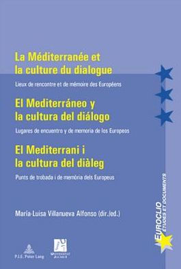 La Mediterranee et la culture du dialogue- El Mediterraneo y la cultura del dialogo: Lieux de rencontre et de memoire des Europeens- Lugares de encuentro y de memoria de los Europeos