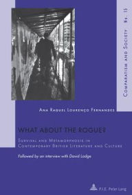 Title: What about the Rogue?: Survival and Metamorphosis in Contemporary British Literature and Culture- Followed by an interview with David Lodge, Author: Ana Raquel Louren o Fernandes
