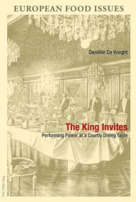 Title: The King Invites: Performing Power at a Courtly Dining Table, Author: Dani lle De Vooght