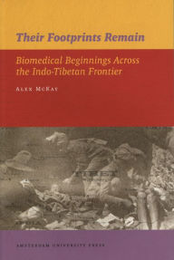 Title: Their Footprints Remain: Biomedical Beginnings Across the Indo-Tibetan Frontier, Author: Alex McKay