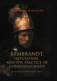 Title: Rembrandt: Reputation and the Practice of Connoisseurship, Author: Catherine Scallen