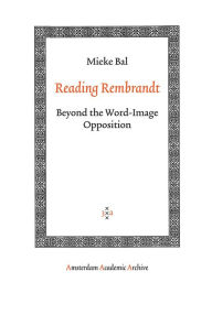 Title: Reading Rembrandt: Beyond the Word-Image Opposition, Author: Mieke Bal