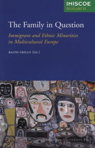 Title: The Family in Question: Immigrant and Ethnic Minorities in Multicultural Europe, Author: Ralph Grillo