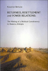 Title: Returnees, Resettlement and Power Relations: The Making of a Political Constituency in Humera, Ethiopia, Author: Kassahun Berhanu