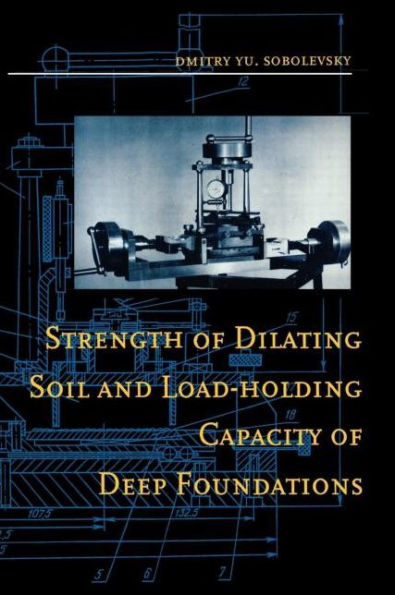 Strength of Dilating Soil and Load-holding Capacity of Deep Foundations: Introduction to theory and practical applications / Edition 1