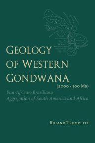 Title: Geology of Western Gondwana (2000 - 500 Ma): Pan-African-Brasiliano Aggregation of South America and Africa (translated by A.V.Carozzi, Univ.of Illinois, USA) / Edition 1, Author: Roland Trompette