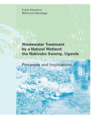 Title: Wastewater Treatment by a Natural Wetland: the Nakivubo Swamp, Uganda / Edition 1, Author: Frank Kansiime